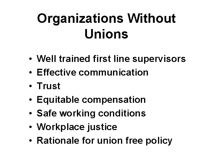Organizations Without Unions • • Well trained first line supervisors Effective communication Trust Equitable