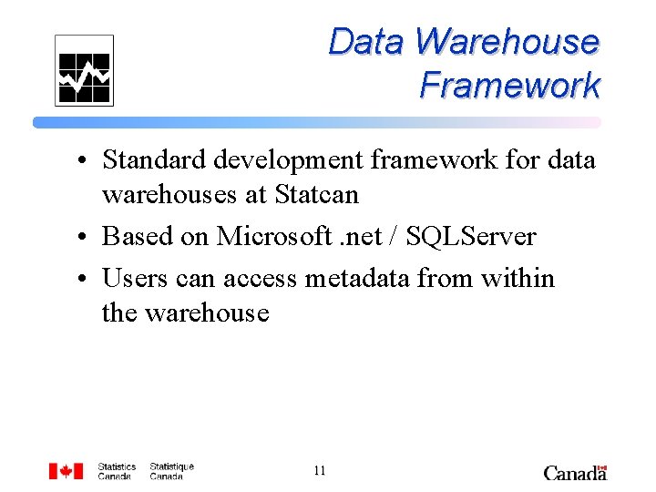 Data Warehouse Framework • Standard development framework for data warehouses at Statcan • Based