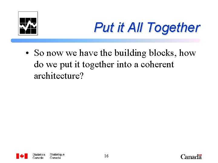 Put it All Together • So now we have the building blocks, how do