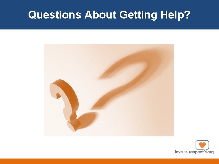 Questions About Getting Help? 