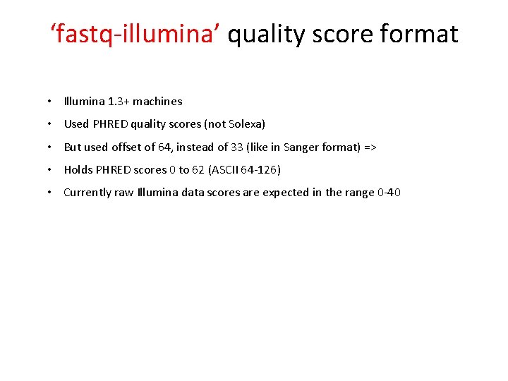 ‘fastq-illumina’ quality score format • Illumina 1. 3+ machines • Used PHRED quality scores