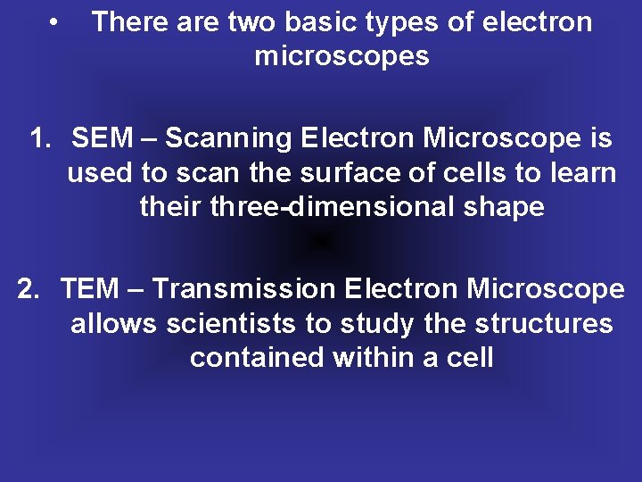  • There are two basic types of electron microscopes 1. SEM – Scanning