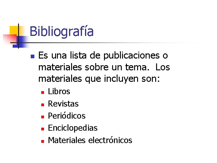 Bibliografía n Es una lista de publicaciones o materiales sobre un tema. Los materiales