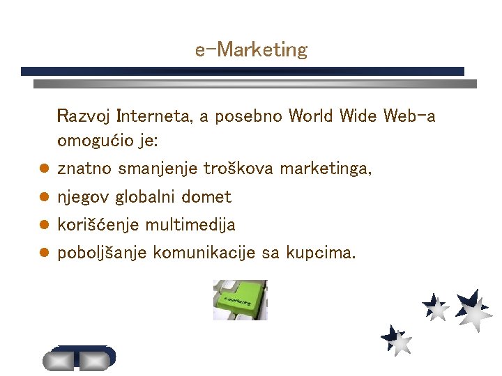 e-Marketing l l Razvoj Interneta, a posebno World Wide Web-a omogućio je: znatno smanjenje