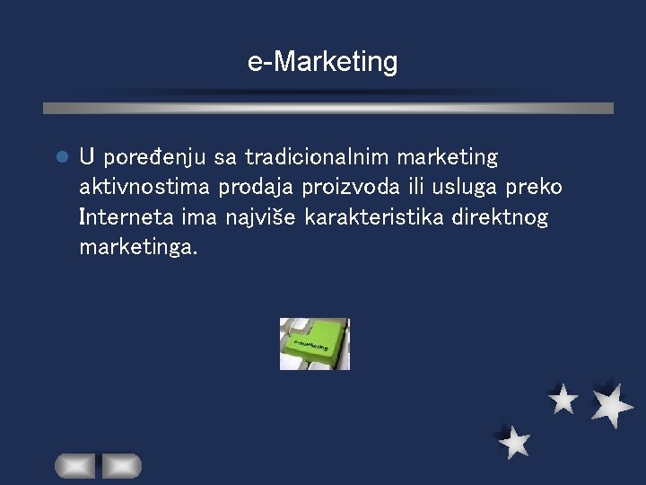 e-Marketing l U poređenju sa tradicionalnim marketing aktivnostima prodaja proizvoda ili usluga preko Interneta