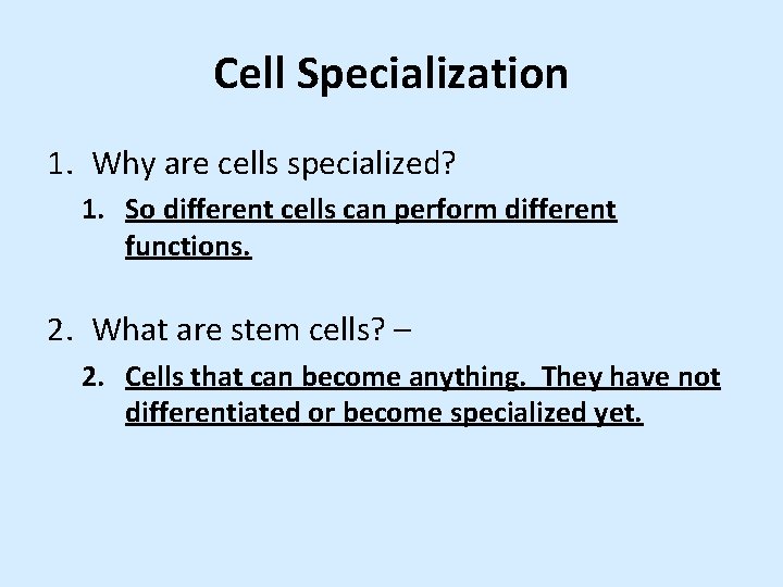 Cell Specialization 1. Why are cells specialized? 1. So different cells can perform different