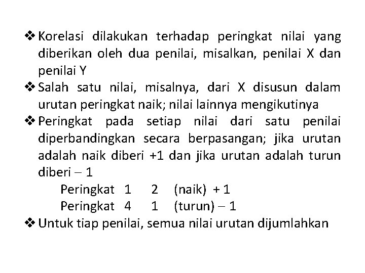 v Korelasi dilakukan terhadap peringkat nilai yang diberikan oleh dua penilai, misalkan, penilai X