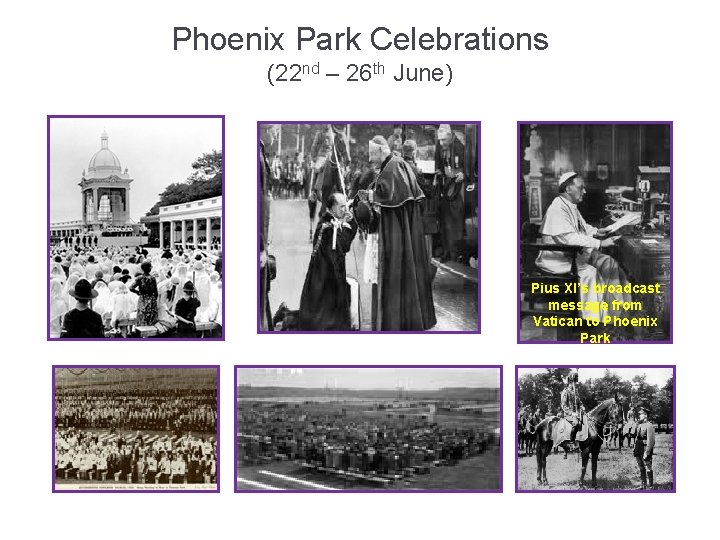 Phoenix Park Celebrations (22 nd – 26 th June) Pius XI’s broadcast message from
