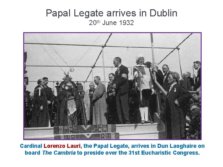 Papal Legate arrives in Dublin 20 th June 1932 Cardinal Lorenzo Lauri, the Papal