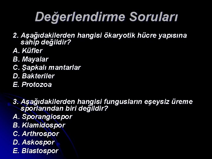 Değerlendirme Soruları 2. Aşağıdakilerden hangisi ökaryotik hücre yapısına sahip değildir? A. Küfler B. Mayalar