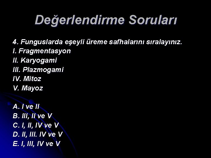 Değerlendirme Soruları 4. Funguslarda eşeyli üreme safhalarını sıralayınız. I. Fragmentasyon II. Karyogami III. Plazmogami