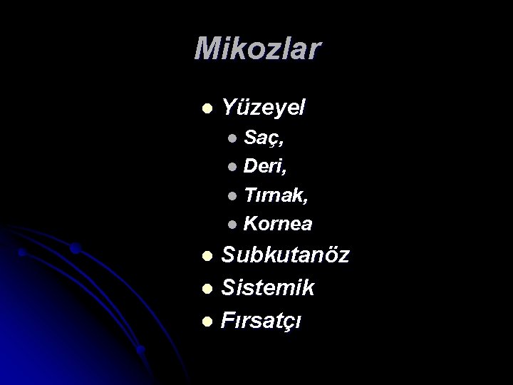 Mikozlar l Yüzeyel l Saç, l Deri, l Tırnak, l Kornea Subkutanöz l Sistemik