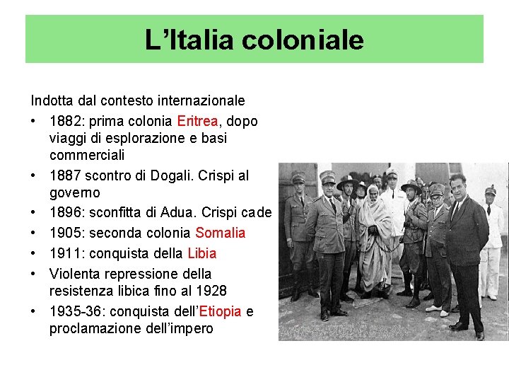 L’Italia coloniale Indotta dal contesto internazionale • 1882: prima colonia Eritrea, dopo viaggi di