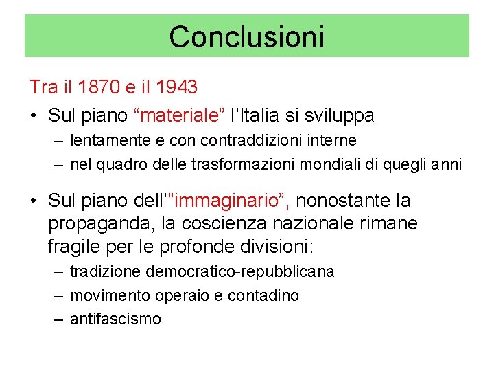 Conclusioni Tra il 1870 e il 1943 • Sul piano “materiale” l’Italia si sviluppa