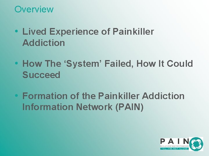 Overview • Lived Experience of Painkiller Addiction • How The ‘System’ Failed, How It
