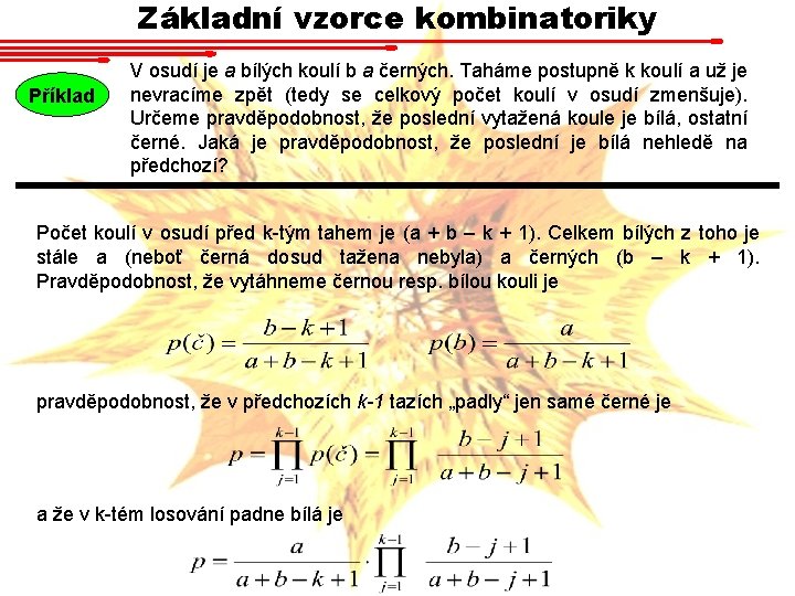 Základní vzorce kombinatoriky Příklad V osudí je a bílých koulí b a černých. Taháme Základní vzorce kombinatoriky Příklad V osudí je a bílých koulí b a černých. Taháme