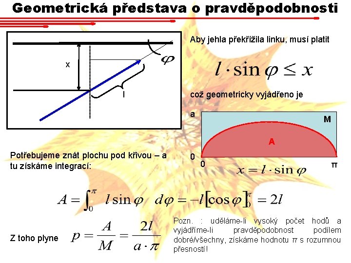 Geometrická představa o pravděpodobnosti Aby jehla překřížila linku, musí platit x l což geometricky Geometrická představa o pravděpodobnosti Aby jehla překřížila linku, musí platit x l což geometricky