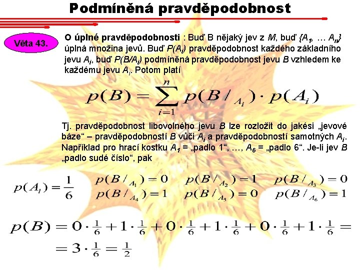 Podmíněná pravděpodobnost Věta 43. O úplné pravděpodobnosti : Buď B nějaký jev z M, Podmíněná pravděpodobnost Věta 43. O úplné pravděpodobnosti : Buď B nějaký jev z M,