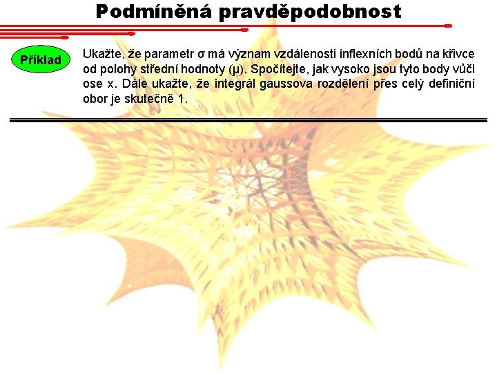 Podmíněná pravděpodobnost Příklad Ukažte, že parametr σ má význam vzdálenosti inflexních bodů na křivce Podmíněná pravděpodobnost Příklad Ukažte, že parametr σ má význam vzdálenosti inflexních bodů na křivce