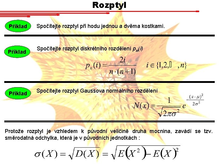 Rozptyl Příklad Spočítejte rozptyl při hodu jednou a dvěma kostkami. Příklad Spočítejte rozptyl diskrétního Rozptyl Příklad Spočítejte rozptyl při hodu jednou a dvěma kostkami. Příklad Spočítejte rozptyl diskrétního