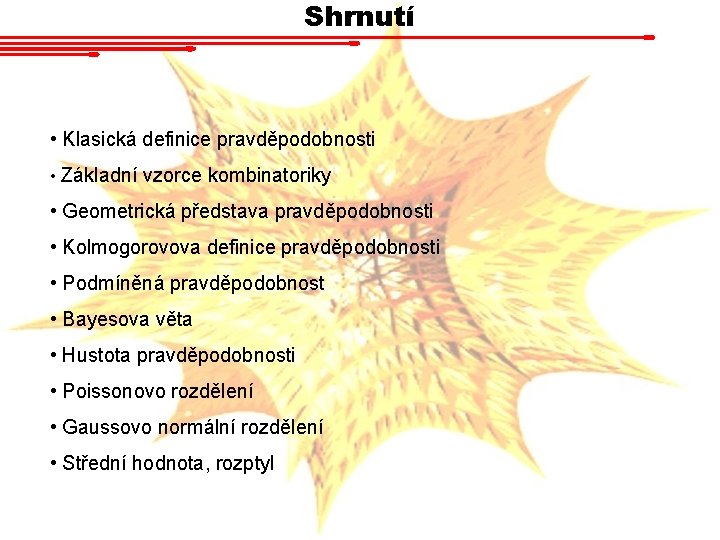 Shrnutí • Klasická definice pravděpodobnosti • Základní vzorce kombinatoriky • Geometrická představa pravděpodobnosti • Shrnutí • Klasická definice pravděpodobnosti • Základní vzorce kombinatoriky • Geometrická představa pravděpodobnosti •