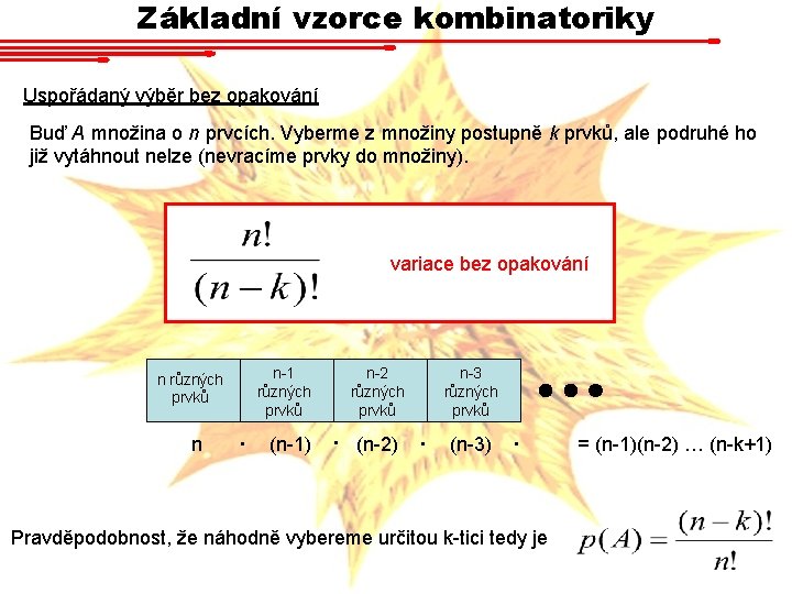 Základní vzorce kombinatoriky Uspořádaný výběr bez opakování Buď A množina o n prvcích. Vyberme Základní vzorce kombinatoriky Uspořádaný výběr bez opakování Buď A množina o n prvcích. Vyberme