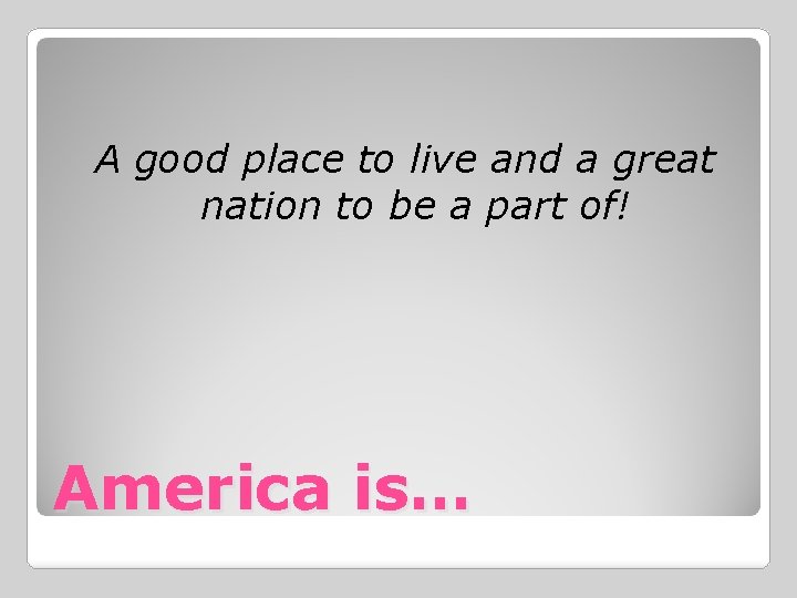 A good place to live and a great nation to be a part of!