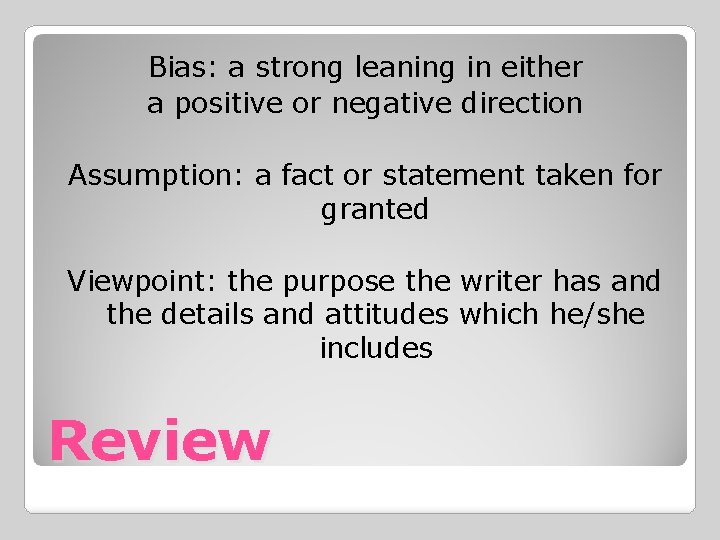 Bias: a strong leaning in either a positive or negative direction Assumption: a fact