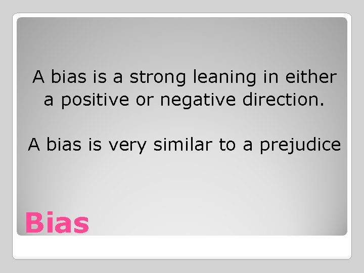 A bias is a strong leaning in either a positive or negative direction. A
