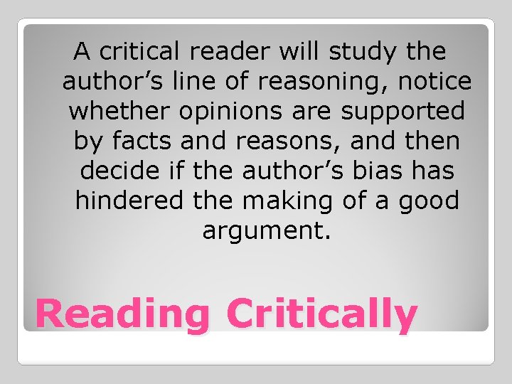 A critical reader will study the author’s line of reasoning, notice whether opinions are