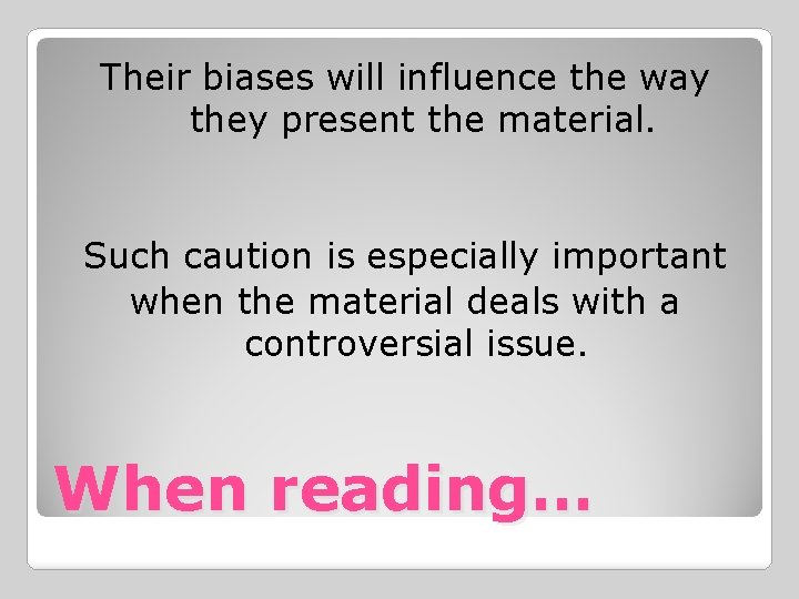 Their biases will influence the way they present the material. Such caution is especially