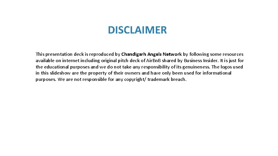 DISCLAIMER This presentation deck is reproduced by Chandigarh Angels Network by following some resources