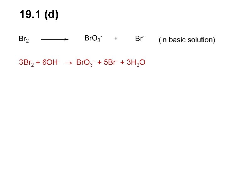 19. 1 (d) 3 Br 2 + 6 OH Br. O 3 + 5