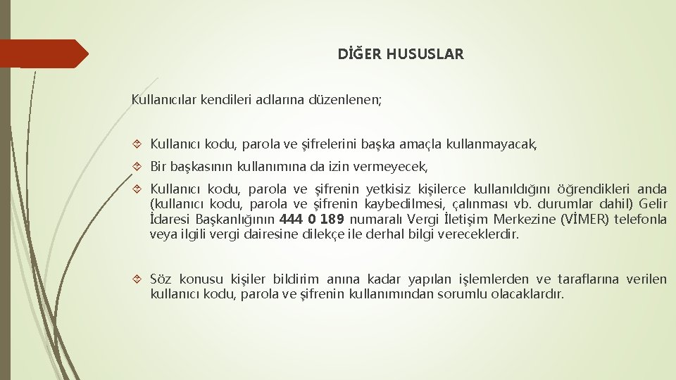 DİĞER HUSUSLAR Kullanıcılar kendileri adlarına düzenlenen; Kullanıcı kodu, parola ve şifrelerini başka amaçla kullanmayacak,