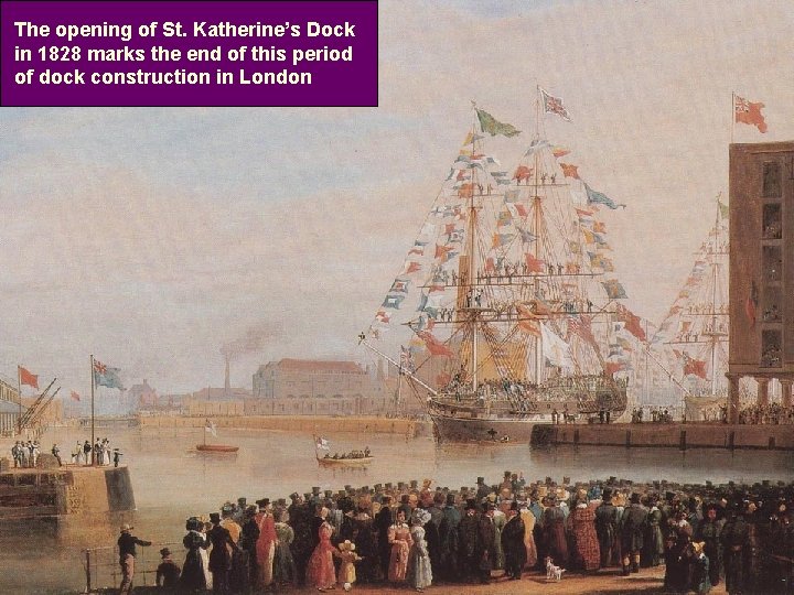 The opening of St. Katherine’s Dock in 1828 marks the end of this period
