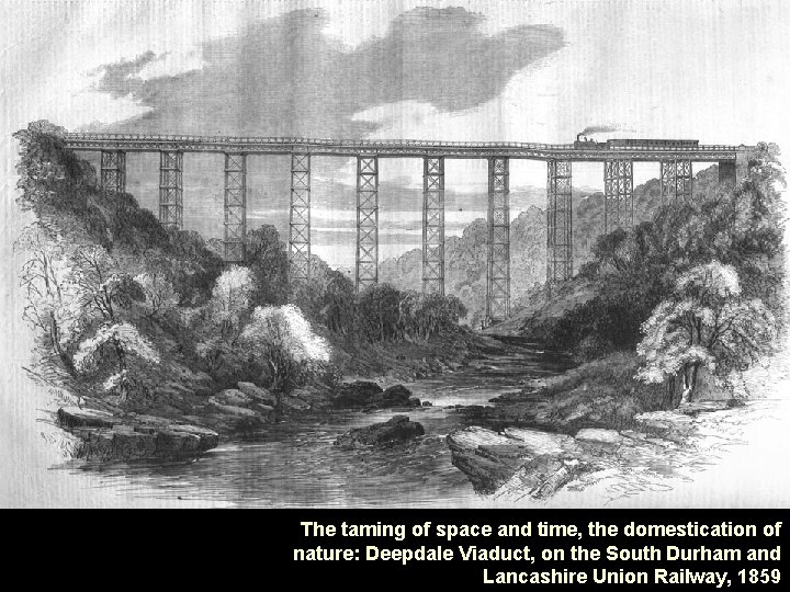 The taming of space and time, the domestication of nature: Deepdale Viaduct, on the
