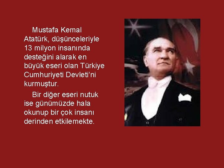 Mustafa Kemal Atatürk, düşünceleriyle 13 milyon insanında desteğini alarak en büyük eseri olan Türkiye
