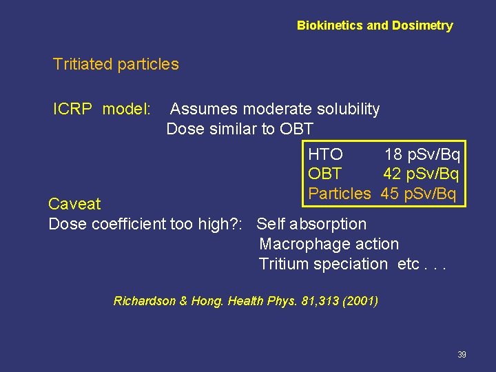 Biokinetics and Dosimetry Tritiated particles ICRP model: Assumes moderate solubility Dose similar to OBT