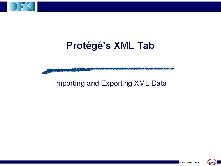 Protégé’s XML Tab Importing and Exporting XML Data © 2001 DFKI Gmb. H --