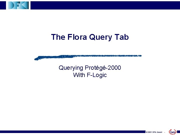 The Flora Query Tab Querying Protégé-2000 With F-Logic © 2001 DFKI Gmb. H --