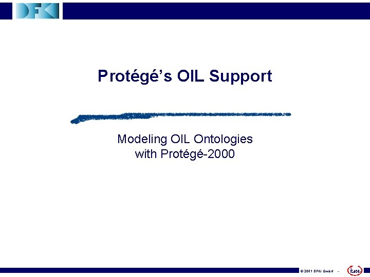 Protégé’s OIL Support Modeling OIL Ontologies with Protégé-2000 © 2001 DFKI Gmb. H --