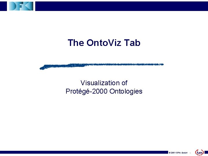 The Onto. Viz Tab Visualization of Protégé-2000 Ontologies © 2001 DFKI Gmb. H --