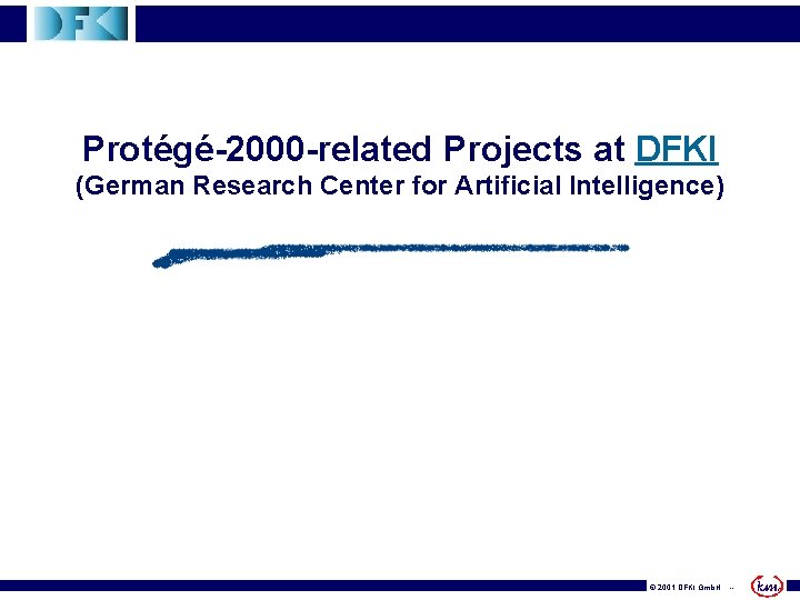 Protégé-2000 -related Projects at DFKI (German Research Center for Artificial Intelligence) © 2001 DFKI