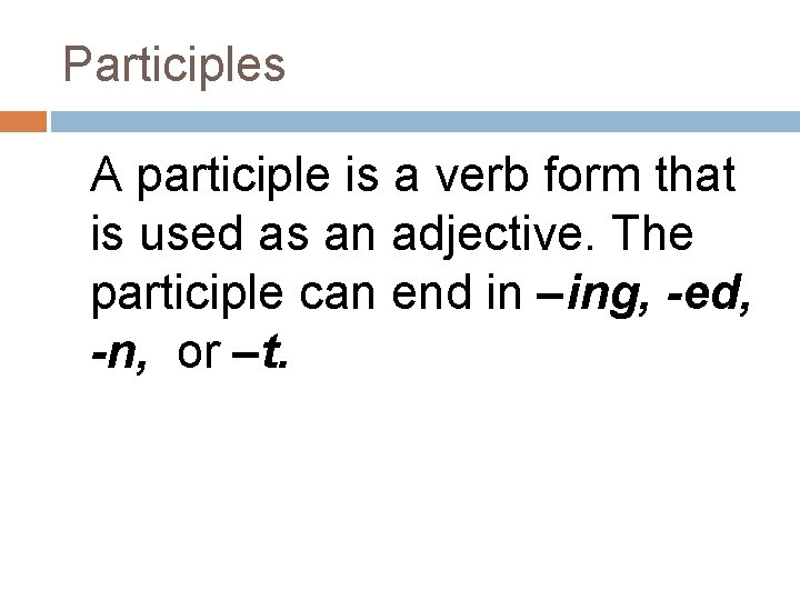 Participles A participle is a verb form that is used as an adjective. The
