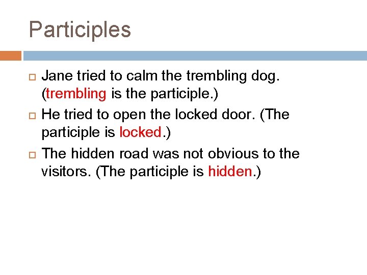 Participles Jane tried to calm the trembling dog. (trembling is the participle. ) He