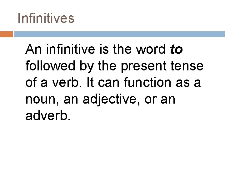 Infinitives An infinitive is the word to followed by the present tense of a