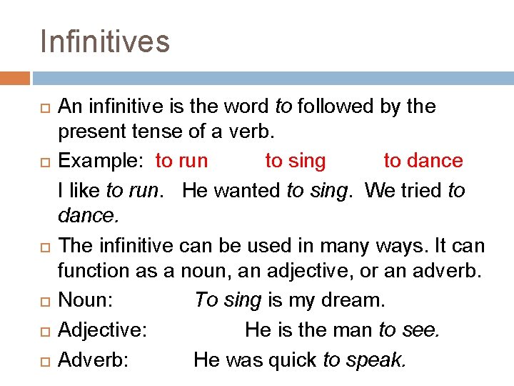 Infinitives An infinitive is the word to followed by the present tense of a