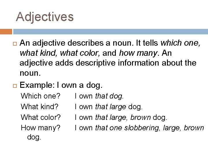 Adjectives An adjective describes a noun. It tells which one, what kind, what color,