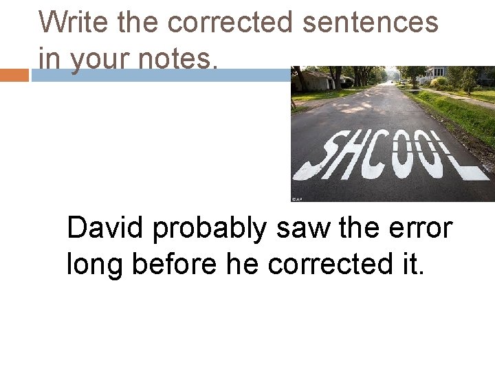 Write the corrected sentences in your notes. David probably saw the error long before