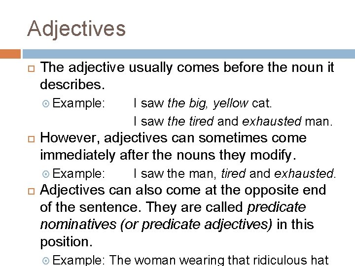 Adjectives The adjective usually comes before the noun it describes. Example: However, adjectives can